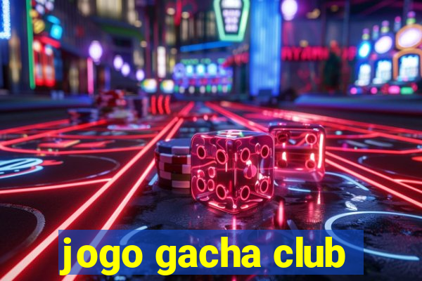 jogo gacha club